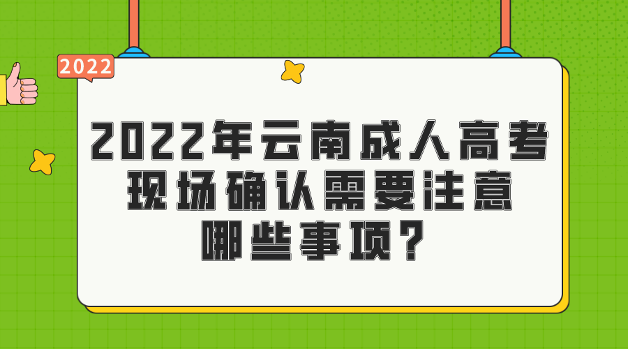 2022年云南成人高考現場確認需要注意哪些事項？