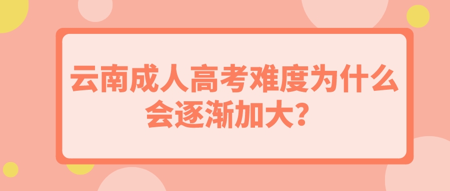 云南成人高考難度為什么會逐漸加大？