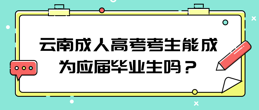 云南成人高考考生能成為應(yīng)屆畢業(yè)生嗎？