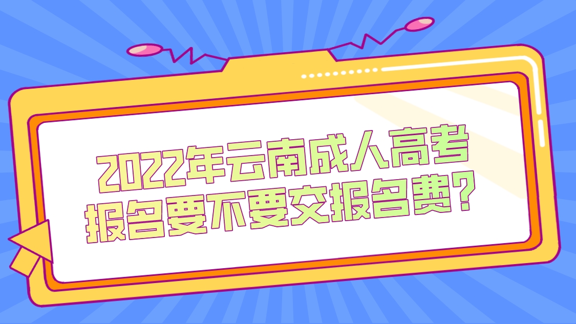 2022年云南成人高考報名要不要交報名費？