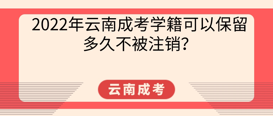 2022年云南成考學籍可以保留多久不被注銷？