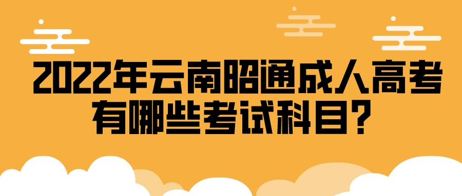 2022年云南昭通成人高考有哪些考試科目？