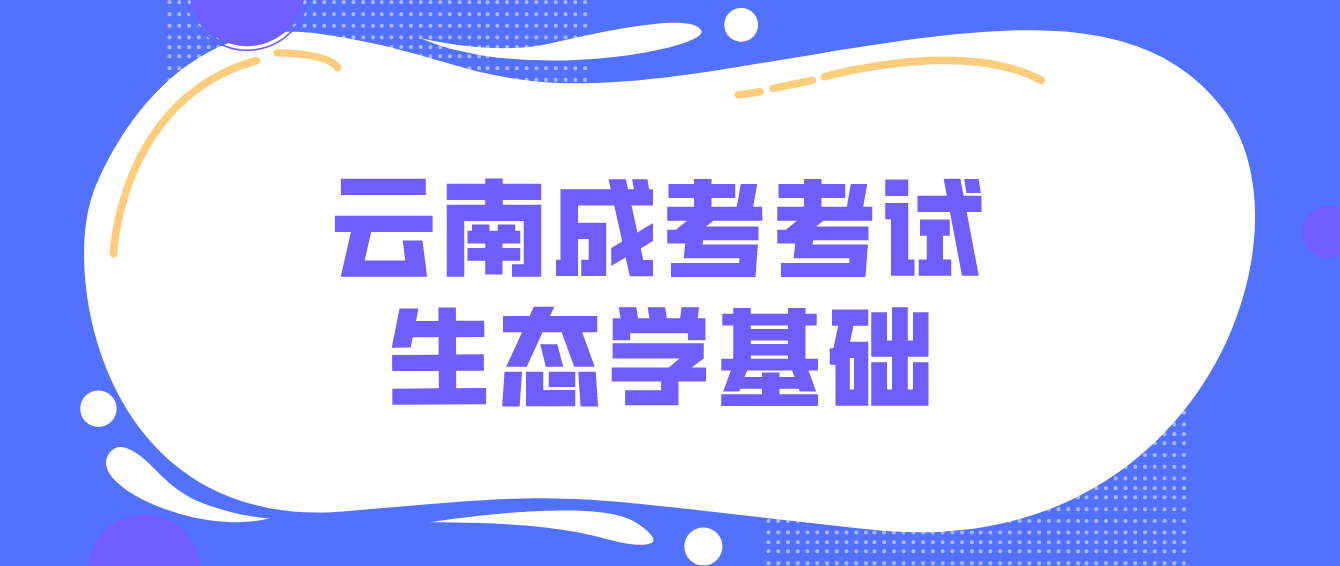 2022云南成人高考考試生態(tài)學(xué)基礎(chǔ)分值分布