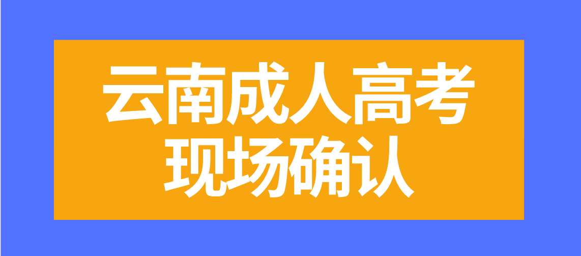有哪些云南成人高考考生需要現場確認？