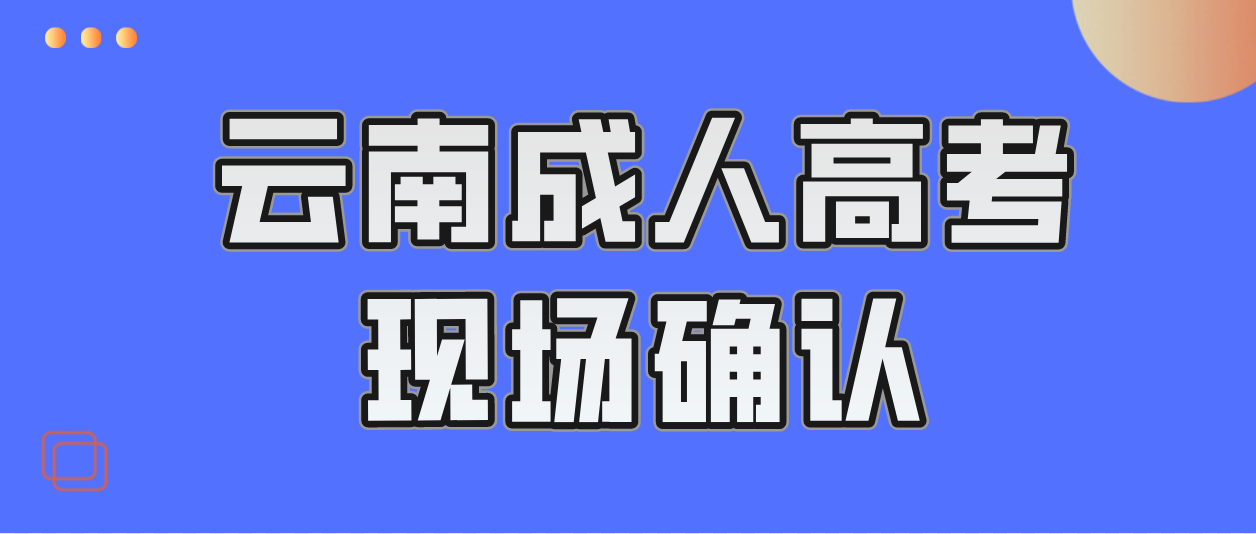 德宏有哪些考生參加云南成人高考需要現(xiàn)場確認(rèn)？