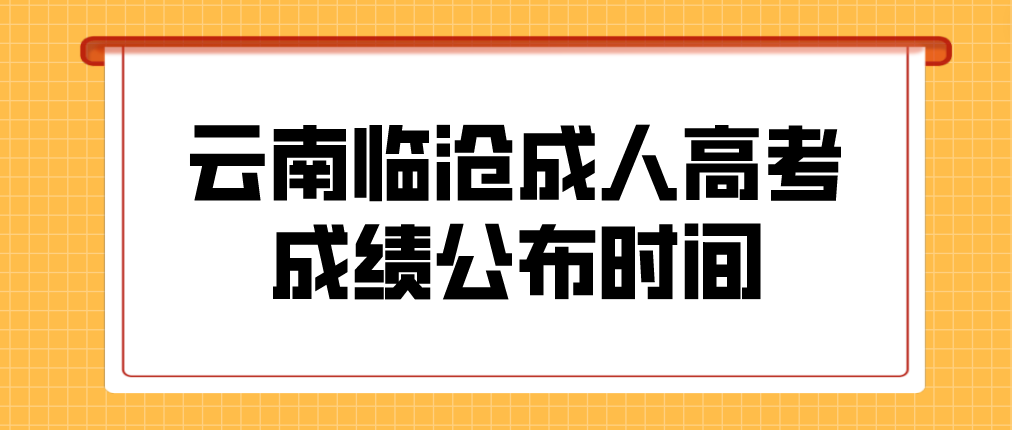2022年云南臨滄成人高考成績公布時間