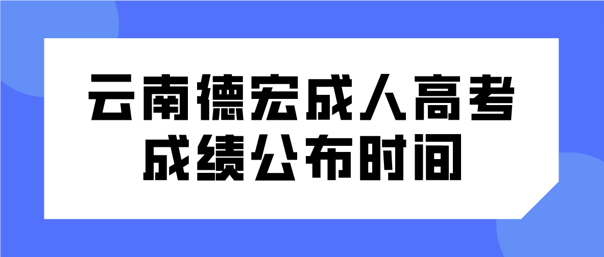 2022年云南德宏成人高考成績公布時間