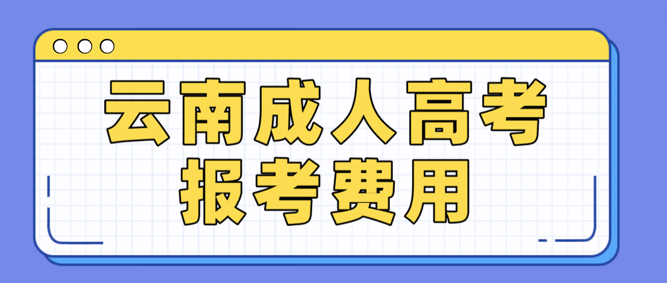 云南2023年成人高考報考費是多少？