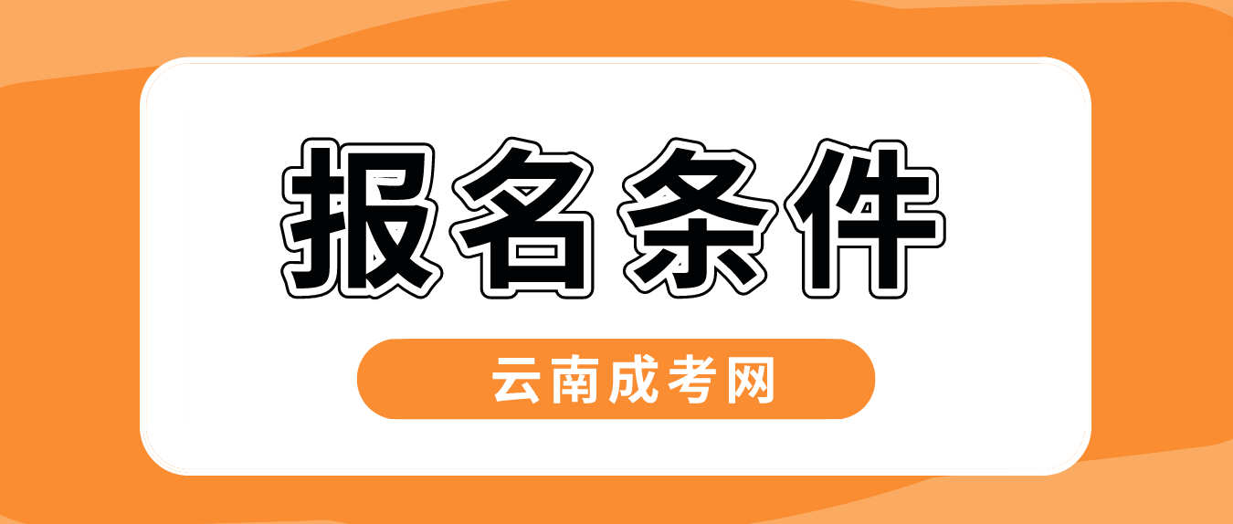 2023云南成人高考報名條件是什么？